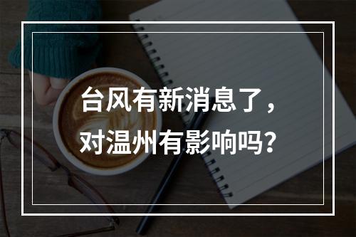 台风有新消息了，对温州有影响吗？