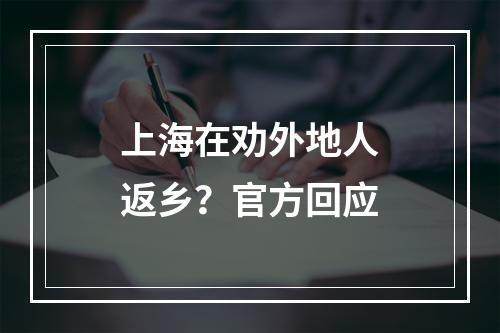 上海在劝外地人返乡？官方回应