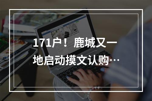 171户！鹿城又一地启动摸文认购…