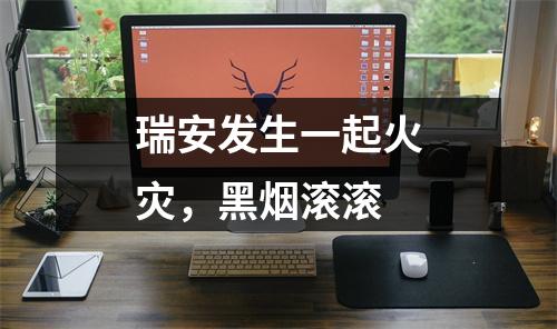 瑞安发生一起火灾，黑烟滚滚