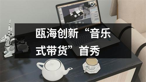 瓯海创新“音乐式带货”首秀