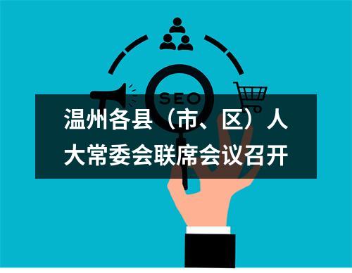 温州各县（市、区）人大常委会联席会议召开