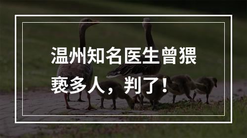 温州知名医生曾猥亵多人，判了！