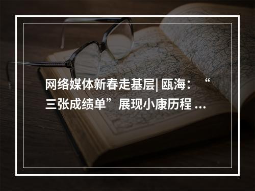 网络媒体新春走基层| 瓯海：“三张成绩单”展现小康历程 “两段百姓情”揭开幸福谜底