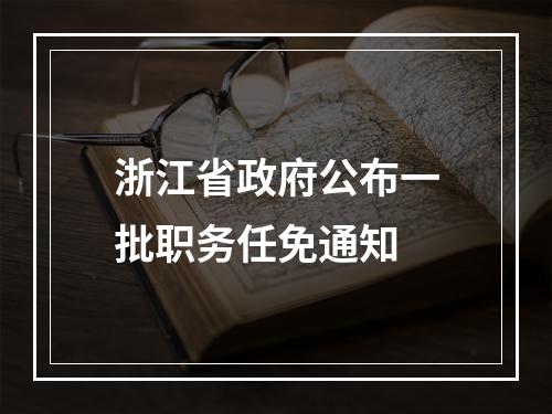 浙江省政府公布一批职务任免通知