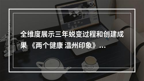 全维度展示三年蜕变过程和创建成果 《两个健康 温州印象》系列今日首发
