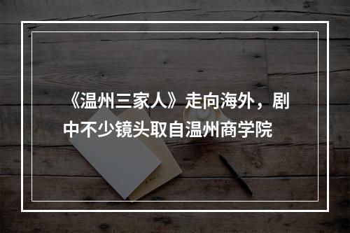 《温州三家人》走向海外，剧中不少镜头取自温州商学院