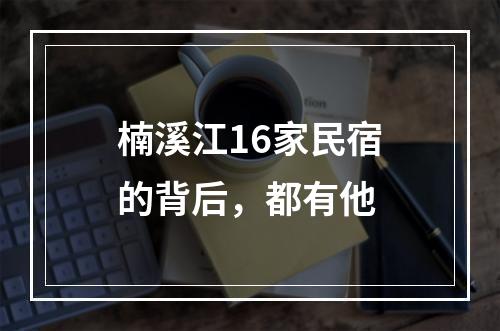 楠溪江16家民宿的背后，都有他