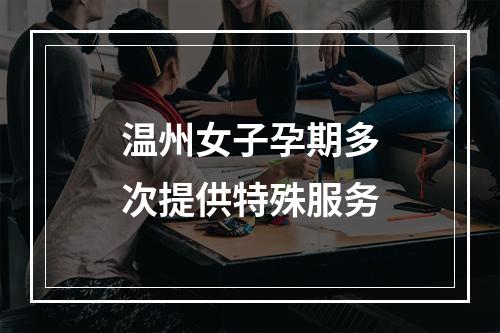 温州女子孕期多次提供特殊服务