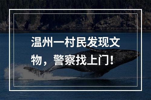 温州一村民发现文物，警察找上门！