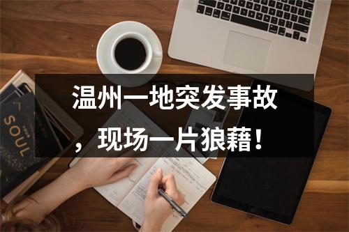 温州一地突发事故，现场一片狼藉！