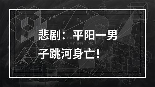 悲剧：平阳一男子跳河身亡！