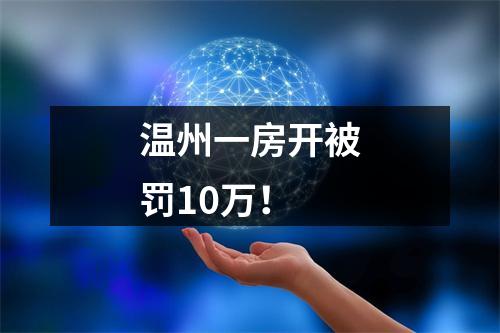 温州一房开被罚10万！