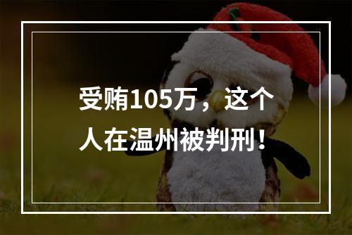 受贿105万，这个人在温州被判刑！