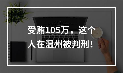 受贿105万，这个人在温州被判刑！