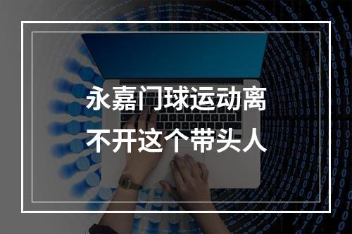 永嘉门球运动离不开这个带头人