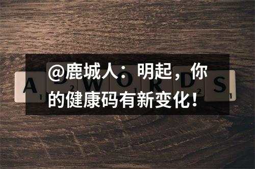 @鹿城人：明起，你的健康码有新变化！