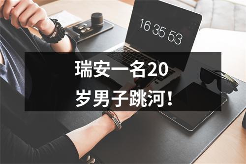 瑞安一名20岁男子跳河！