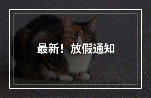 最新！放假通知