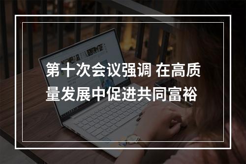 第十次会议强调 在高质量发展中促进共同富裕