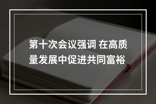 第十次会议强调 在高质量发展中促进共同富裕