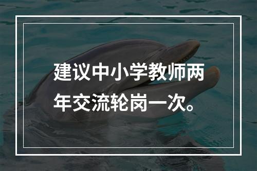 建议中小学教师两年交流轮岗一次。