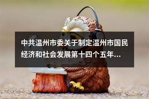 中共温州市委关于制定温州市国民经济和社会发展第十四个五年规划和二〇三五年远景目标的建议