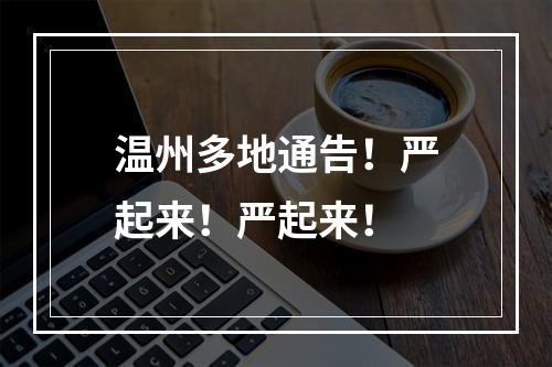 温州多地通告！严起来！严起来！