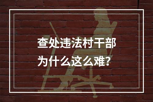 查处违法村干部为什么这么难？