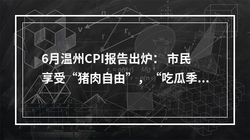6月温州CPI报告出炉： 市民享受“猪肉自由”，“吃瓜季”快要到来