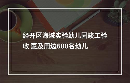 经开区海城实验幼儿园竣工验收 惠及周边600名幼儿