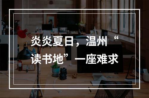 炎炎夏日，温州“读书地”一座难求