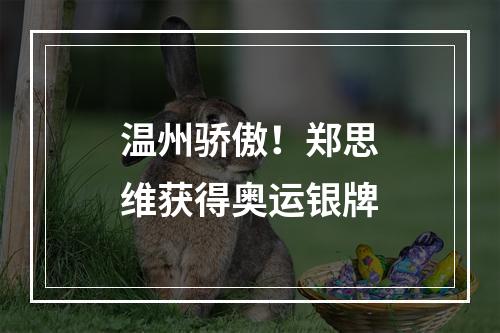 温州骄傲！郑思维获得奥运银牌