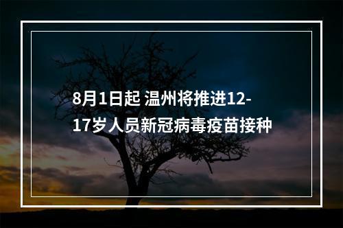 8月1日起 温州将推进12-17岁人员新冠病毒疫苗接种