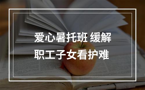 爱心暑托班 缓解职工子女看护难