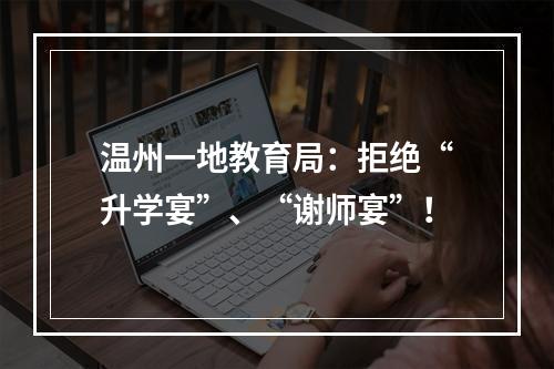 温州一地教育局：拒绝“升学宴”、“谢师宴”！