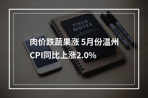 肉价跌蔬果涨 5月份温州CPI同比上涨2.0%
