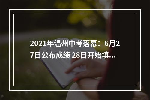 2021年温州中考落幕：6月27日公布成绩 28日开始填志愿
