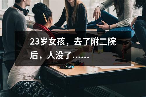 23岁女孩，去了附二院后，人没了......