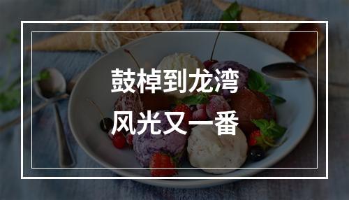 鼓棹到龙湾　风光又一番