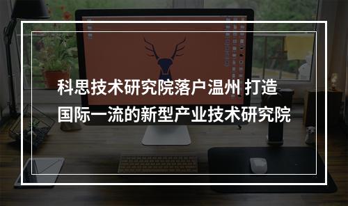 科思技术研究院落户温州 打造国际一流的新型产业技术研究院