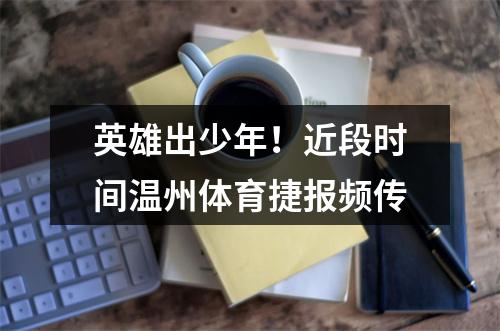 英雄出少年！近段时间温州体育捷报频传