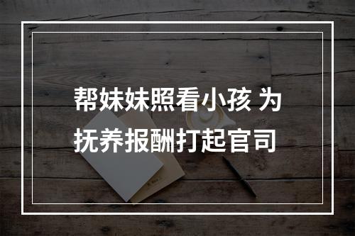 帮妹妹照看小孩 为抚养报酬打起官司