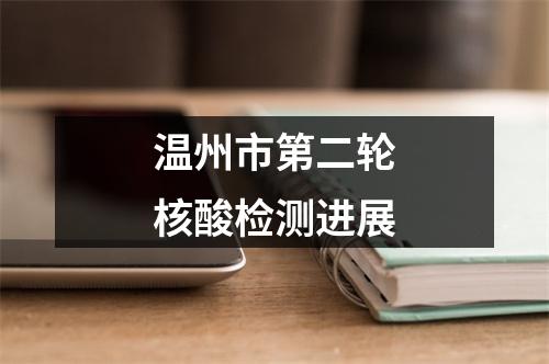 温州市第二轮核酸检测进展