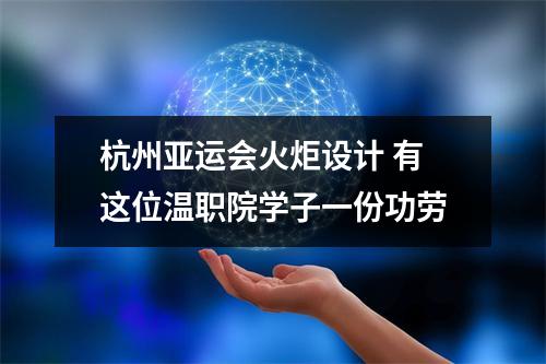 杭州亚运会火炬设计 有这位温职院学子一份功劳