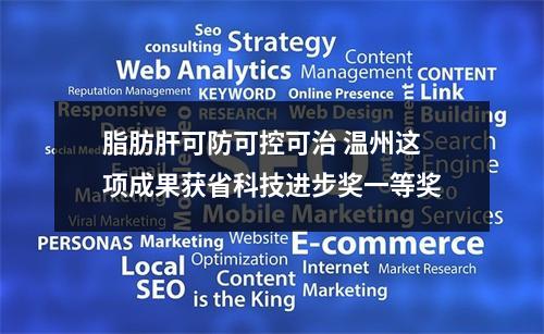 脂肪肝可防可控可治 温州这项成果获省科技进步奖一等奖