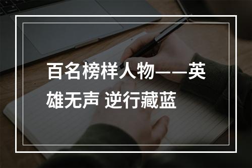 百名榜样人物——英雄无声 逆行藏蓝