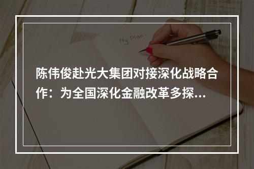 陈伟俊赴光大集团对接深化战略合作：为全国深化金融改革多探路作示范
