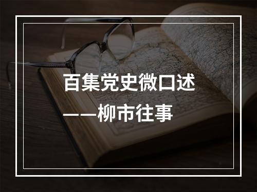 百集党史微口述——柳市往事