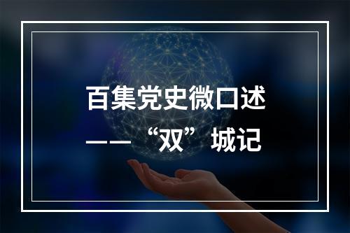 百集党史微口述——“双”城记